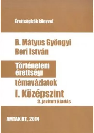 TÖRTÉNELEM ÉRETTSÉGI TÉMAVÁZLATOK I.