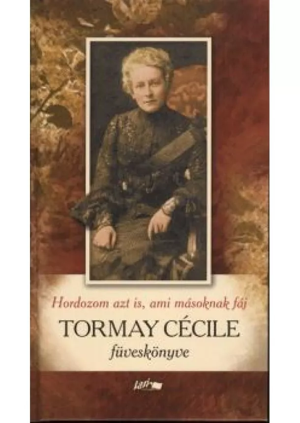 Tormay Cécile - Hordozom azt is, ami másoknak fáj /Tormay Cécile füveskönyve