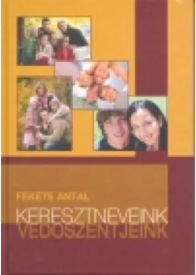 KERESZTNEVEINK, VÉDŐSZENTJEINK