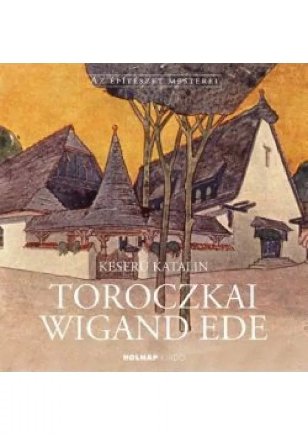 Keserü Katalin - Toroczkai Wigand Ede - Az Építészet Mesterei