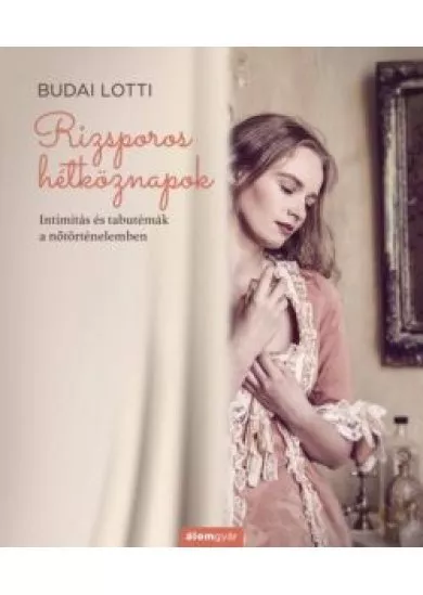 Rizsporos hétköznapok - A női szexualitás története - Rizsporos hétköznapok 3.