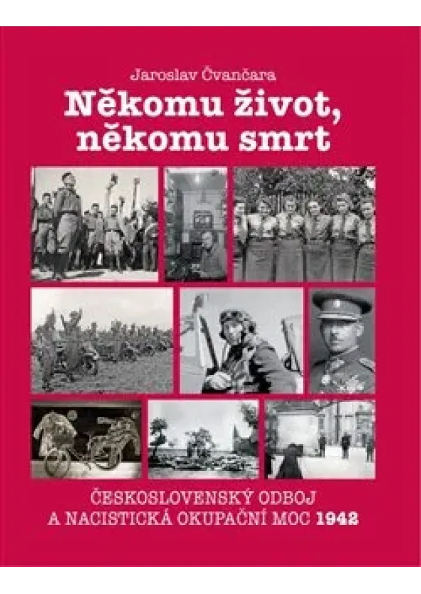 Jaroslav Čvančara - Někomu život, někomu smrt - Československý odboj a nacistická okupační moc 1942