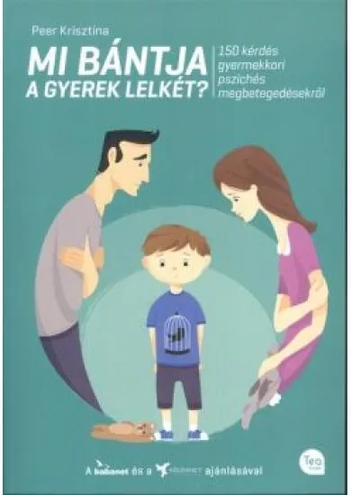 MI BÁNTJA A GYEREK LELKÉT? /150 KÉRDÉS GYERMEKKORI PSZICHÉS MEGBETEGEDÉSEKRŐL