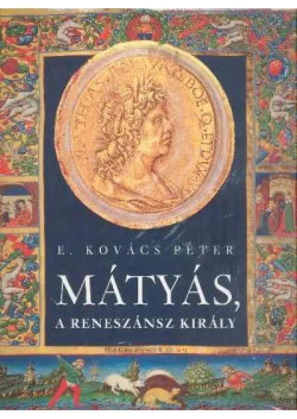E. Kovács Péter - MÁTYÁS, A RENESZÁNSZ KIRÁLY