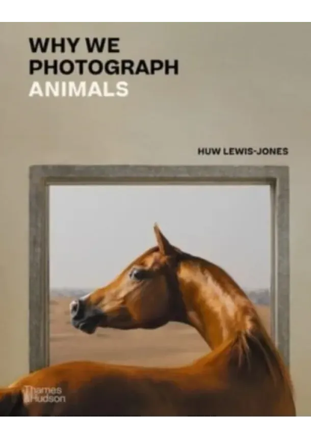 Huw Lewis-Jones - Why We Photograph Animals