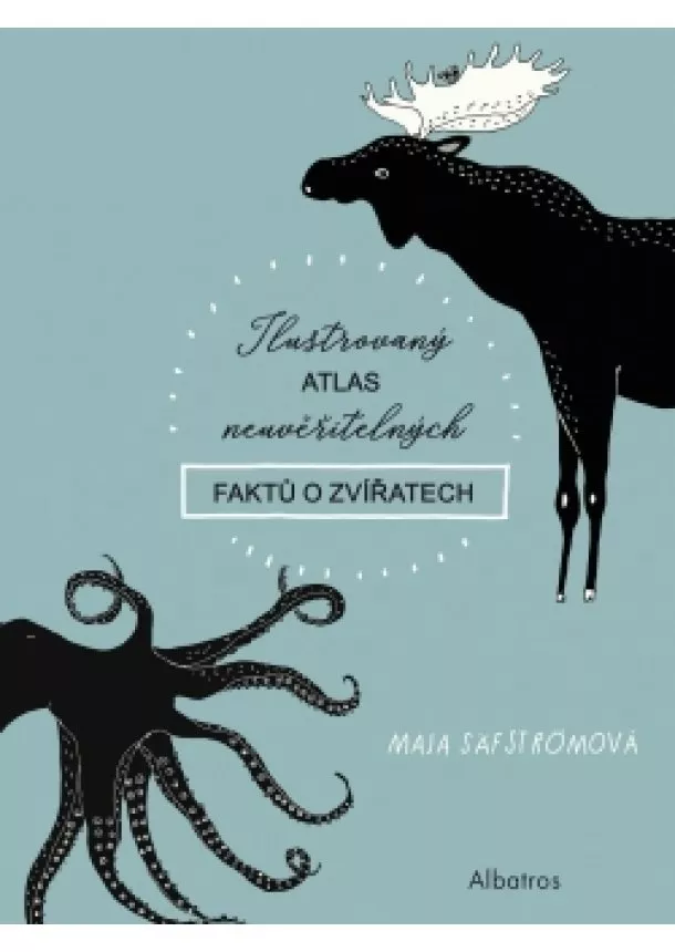 Maja Säfströmová - Ilustrovaný atlas neuvěřitelných faktů o zvířatech