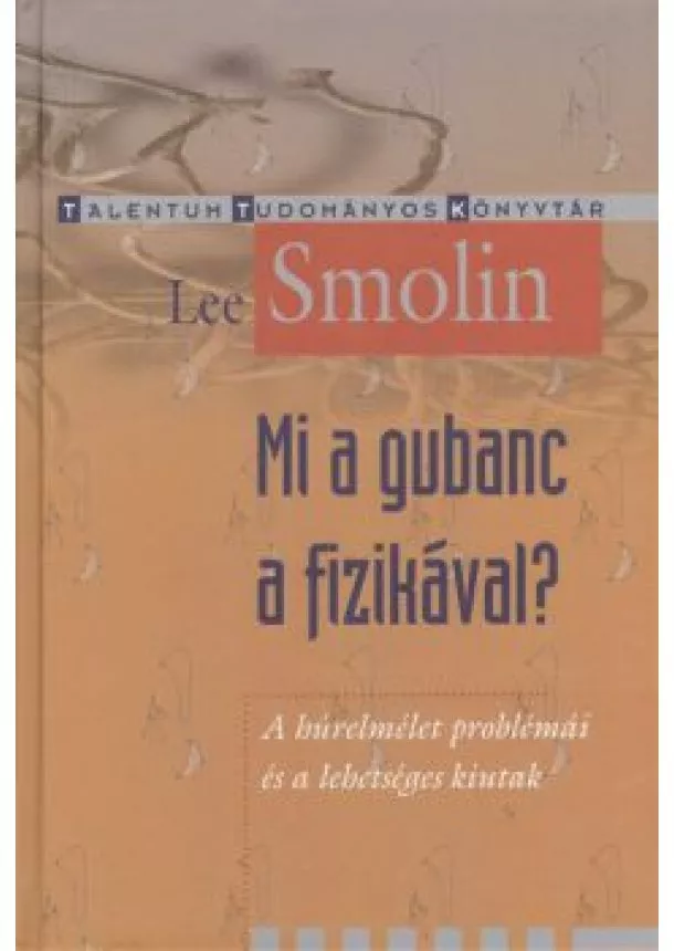 Lee Smolin - Mi a gubanc a fizikával? - A húrelmélet problémái és a lehetséges kiutak /Talentum tudományos könyvt