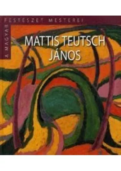 Mattis Teutsch  János - A magyar festészet mesterei