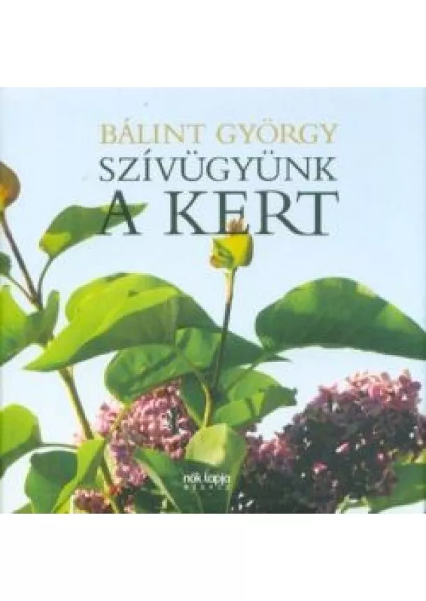 Bálint György - Szívügyünk a kert (2. kiadás)