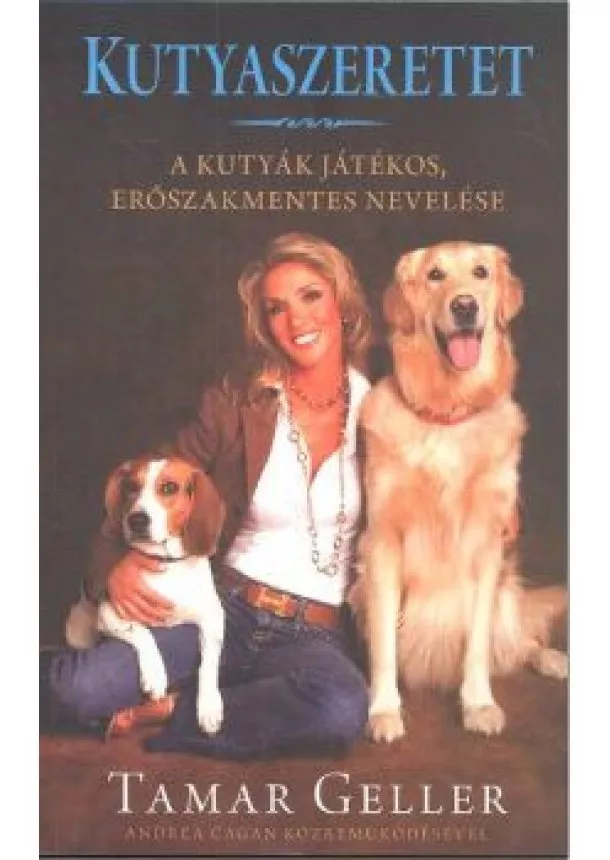 Tamar Geller - Kutyaszeretet /A kutyák játékos erőszakmentes nevelése