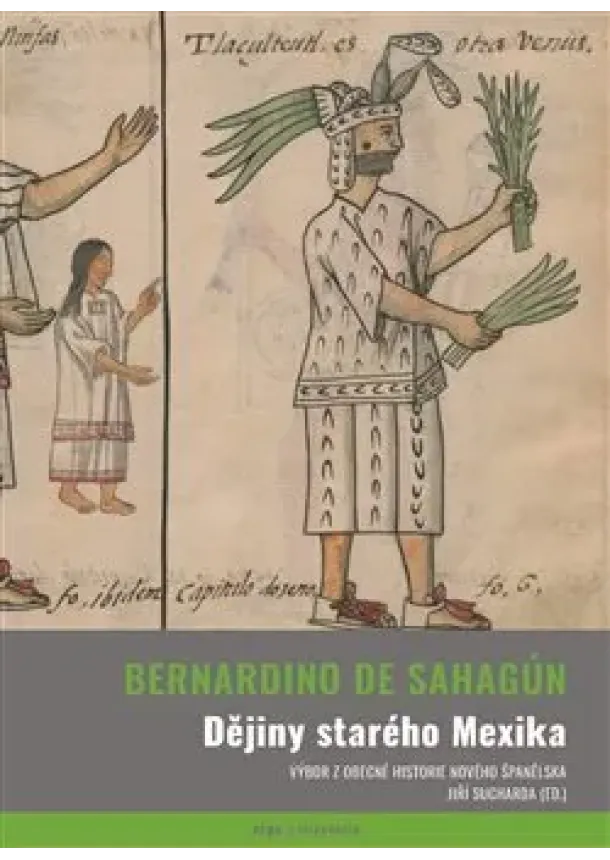 Bernardino de Sahagún - Dějiny starého Mexika - Výbor z Obecné historie Nového Španělska