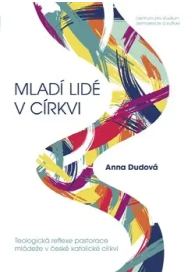Mladí lidé v církvi - Teologická reflexe pastorace mládeže v české katolické církvi