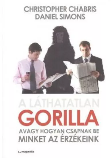 A LÁTHATATLAN GORILLA, AVAGY HOGYAN CSAPNAK BE MINKET AZ ÉRZÉKEINK