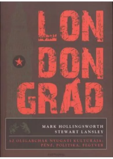 LONDONGRÁD /AZ OLIGARCHÁK NYUGATI KULTÚRÁJA: PÉNZ, POLITIKA, FEGYVER
