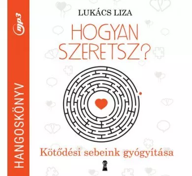 Hogyan szeretsz? - Kötődési sebeink gyógyítása (hangoskönyv)