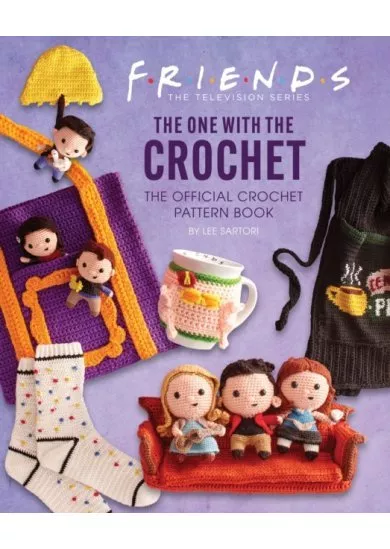 Friends: The One With The Crochet: The Official Friends Crochet Pattern Book