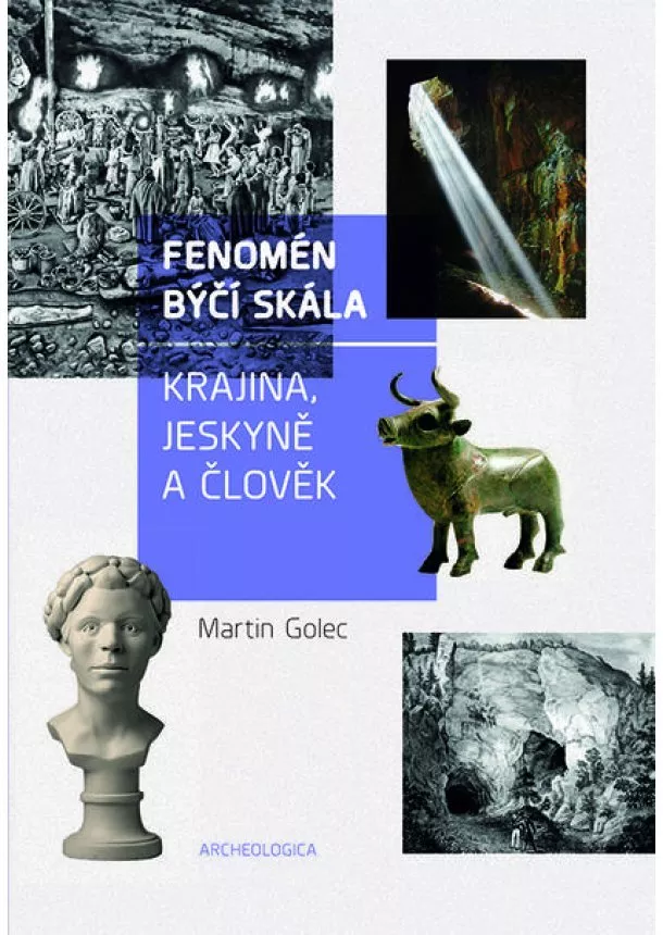 Martin Golec - Fenomén Býčí skála - Krajina, jeskyně a člověk