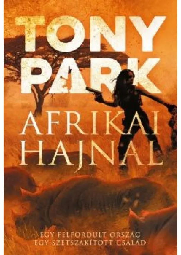 Tony Park - Afrikai hajnal - Egy felfordult ország, egy szétszakított család