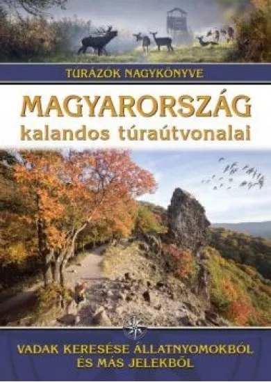 Magyarország kalandos túraútvonalai - Vadak keresése állatnyomokból és más jelekből /Túrázók nagykönyve