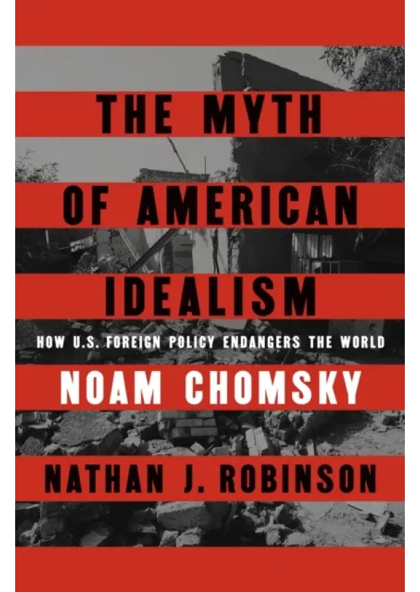Noam Chomsky, Nathan J. Robinson - The Myth of American Idealism
