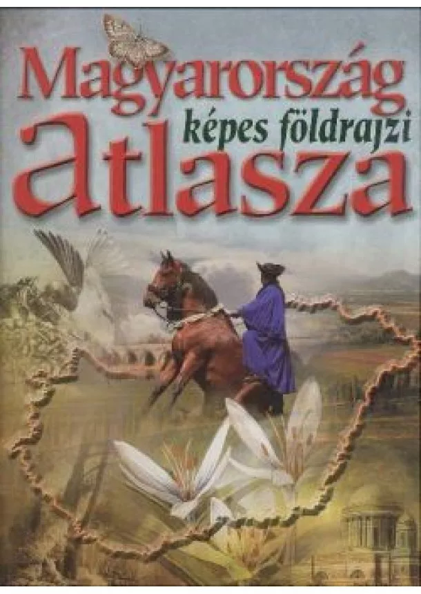 RÁCZ ILDIKÓ - MAGYARORSZÁG KÉPES FÖLDRAJZI ATLASZA