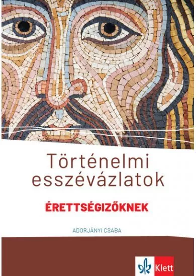 Történelmi esszévázlatok érettségizőknek közép- és emelt szinten