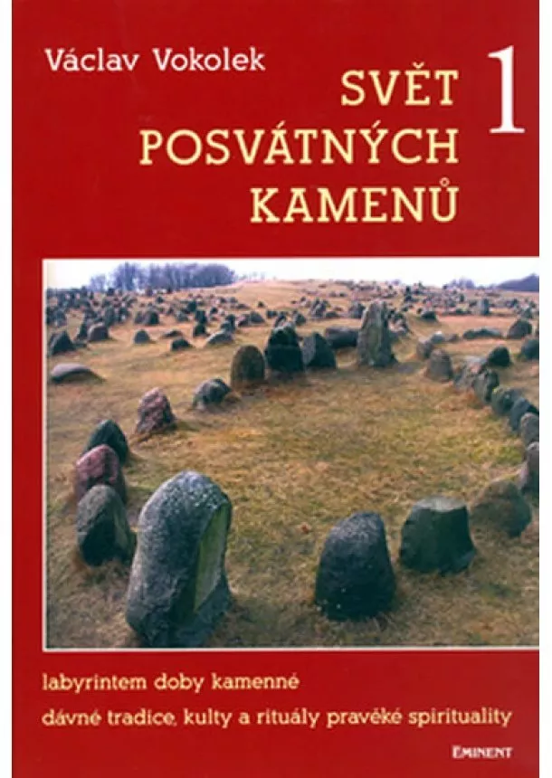 Václav Vokolek - Svět posvátných kamenů 1 - Labyrintem doby kamenné,dávné tradice, kulty a rituály pravěké spirituality