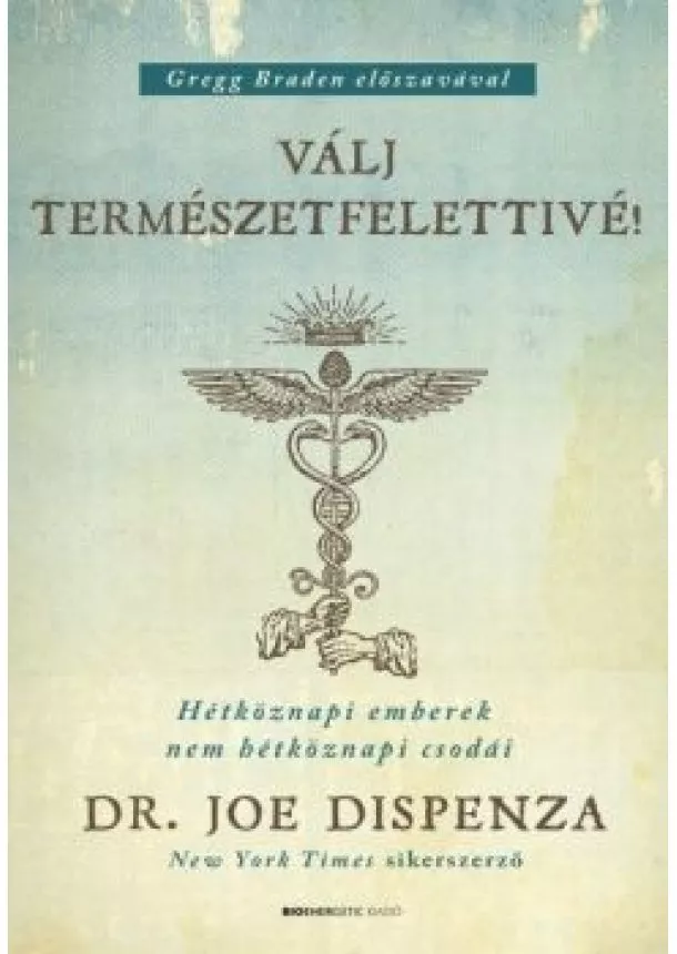 Dr. Joe Dispenza - Válj természetfelettivé! - Hétköznapi emberek nem hétköznapi csodái