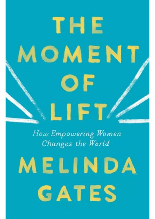Melinda Gates - The Moment of Lift : How Empowering Wome