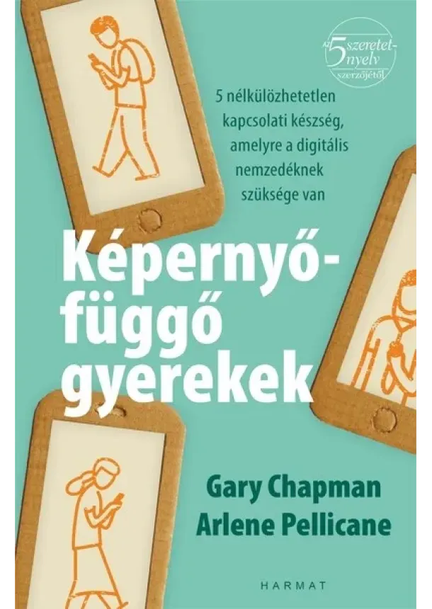 Gary Chapman - Képernyőfüggő gyerekek - 5 nélkülözhetetlen kapcsolati készség, amelyre a digitális nemzedéknek szüksége van