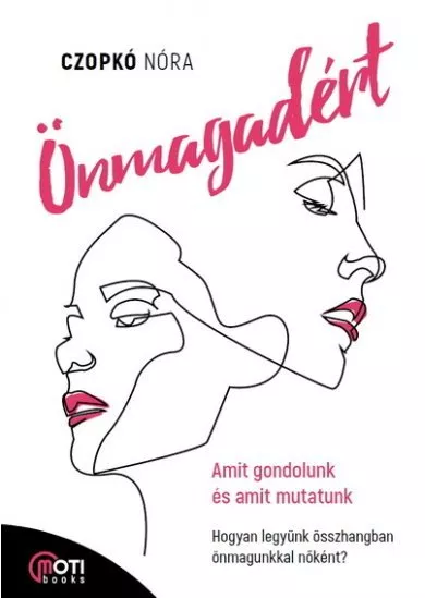 Önmagadért - Amit gondolunk és amit mutatunk, avagy hogyan legyünk összhangban összhangban nőként?