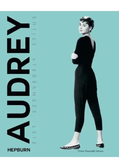 Audrey Hepburn - Élet, szenvedély, stílus