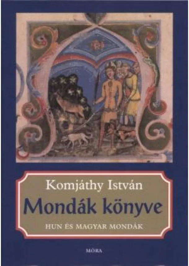 KOMJÁTHY ISTVÁN - MONDÁK KÖNYVE - HUN ÉS MAGYAR MONDÁK (15. KIADÁS)