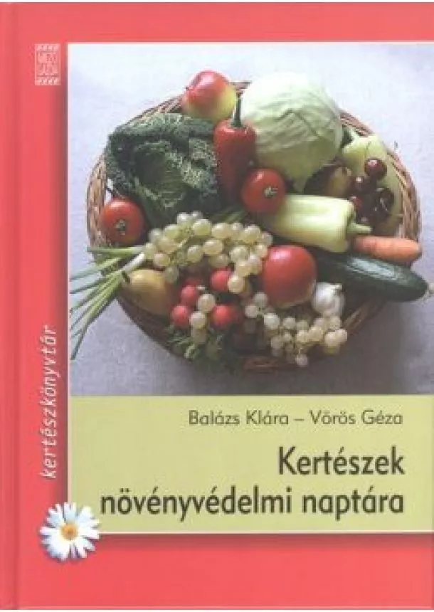 Balázs Klára - KERTÉSZEK NÖVÉNYVÉDELMI NAPTÁRA /KERTÉSZKÖNYVTÁR