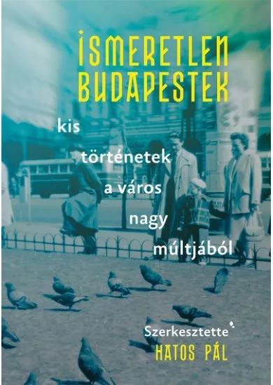 Ismeretlen Budapestek - kis történetek a város nagy múltjából - Modern magyar történelem