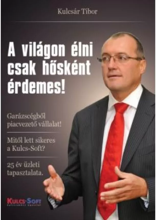 KULCSÁR TIBOR - A VILÁGON ÉLNI CSAK HŐSKÉNT ÉRDEMES!