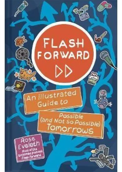 Flash Forward : An Illustrated Guide to Possible (And Not So Possible) Tomorrows