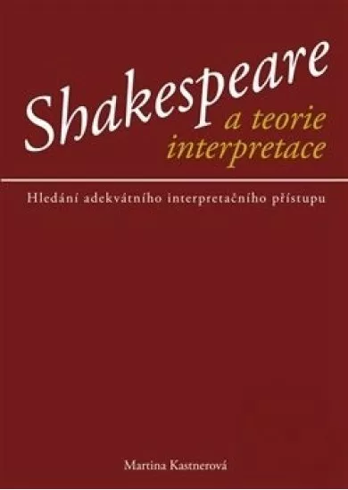 Shakespeare a teorie interpretace - Hledání adekvátního interpretačního přístupu