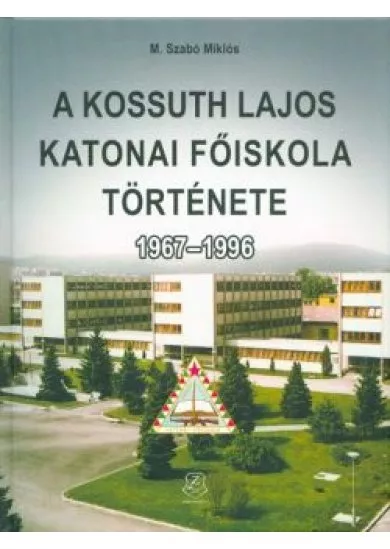 A KOSSUTH LAJOS KATONAI FŐISKOLA TÖRTÉNETE 1967-1996.