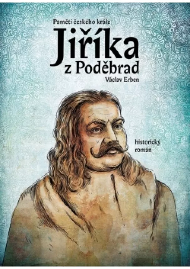 Václav Erben - Paměti českého krále Jiříka z Poděbrad