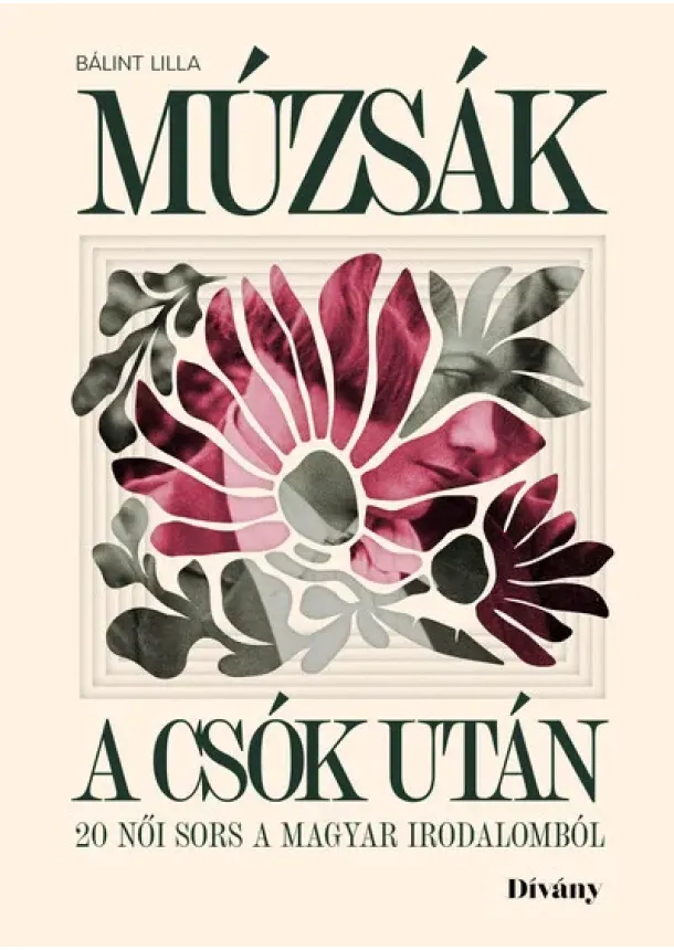 Bálint Lilla - Múzsák a csók után - 20 női sors a magyar irodalomból
