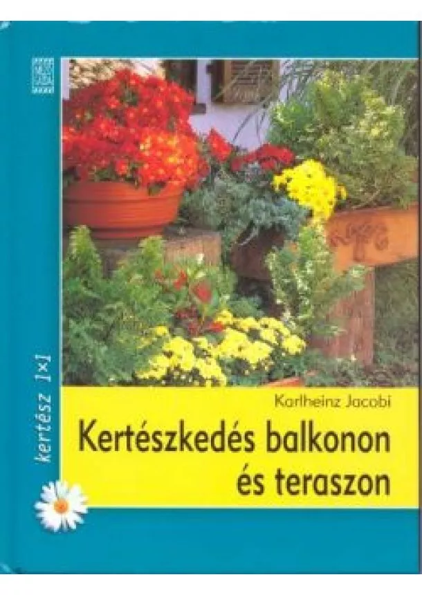 Karlheinz Jacobi - KERTÉSZKEDÉS BALKONON ÉS TERASZON /KERTÉSZ 1X1