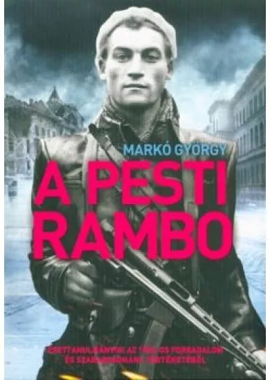A pesti Rambo - Esettanulmányok az 1956-os forradalom és szabadságharc történetéből