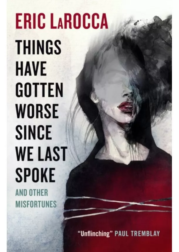 Eric LaRocca - Things Have Gotten Worse Since We Last Spoke And Other Misfortunes