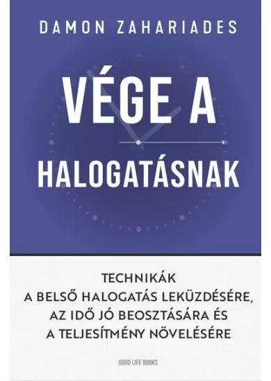 Vége a halogatásnak - Technikák a belső halogatás leküzdésére, az idő jó beosztására és a teljesítmény növelésére