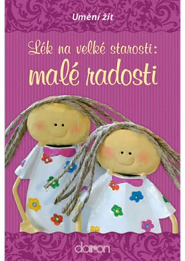 autor neuvedený - Lék na velké starosti: malé radosti