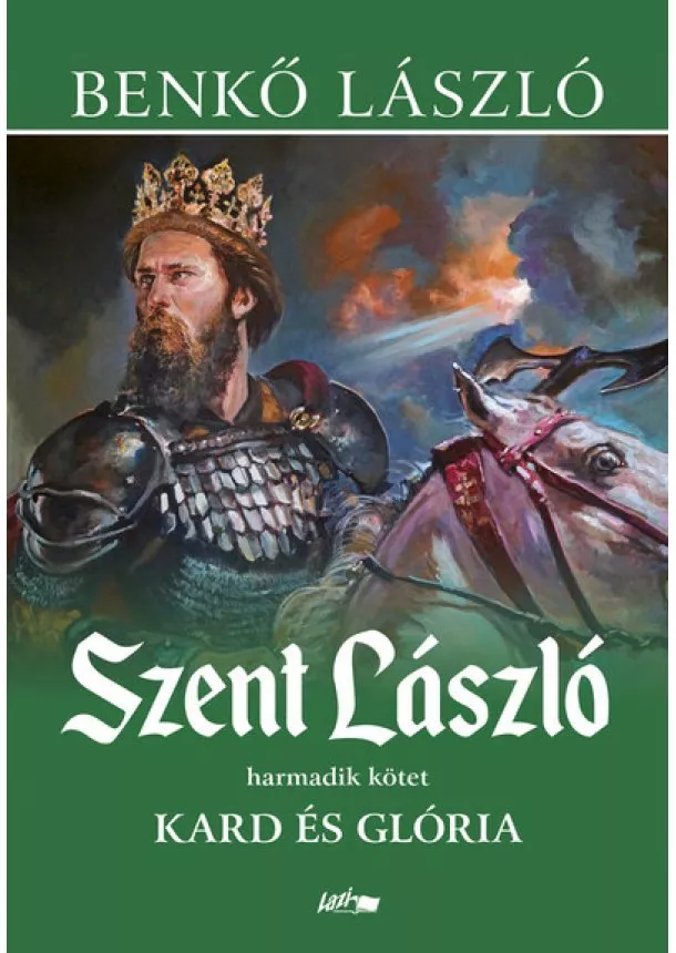 Benkő László - Szent László III. - Kard és glória (új kiadás)