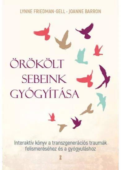 Örökölt sebeink gyógyítása - Interaktív könyv a transzgenerációs traumák felismeréséhez és a gyógyuláshoz