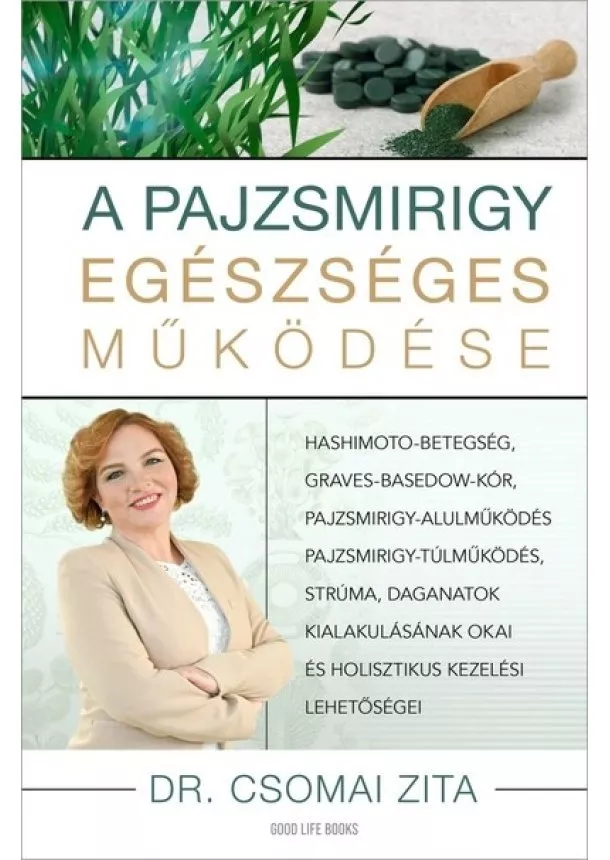 Dr. Csomai Zita - A pajzsmirigy egészséges működése - Hashimoto-betegség, Graves-Basedow kór, pajzsmirigy alulműködés- túlműködés, strúma, daganatok kialakulásának okai és ho