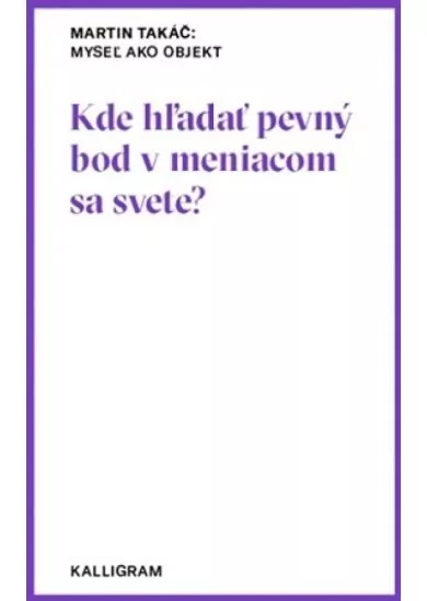 Myseľ ako objekt č.15 - Kde hľadať pevný bod v meniacom sa svete?